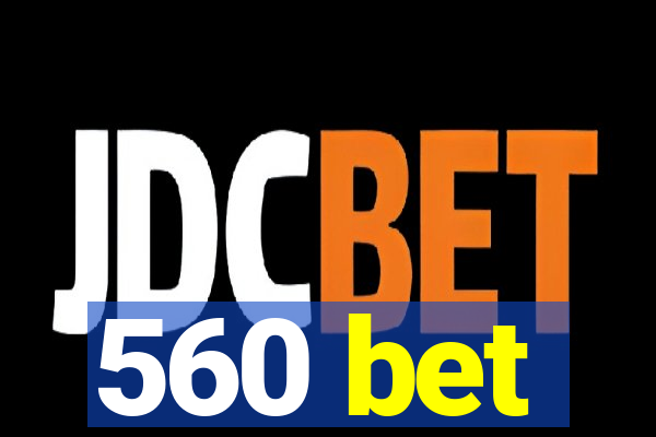 560 bet